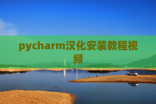 pycharm汉化安装教程视频 pycharm汉化安装教程视频